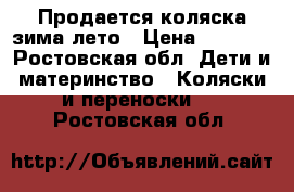 Продается коляска зима-лето › Цена ­ 7 000 - Ростовская обл. Дети и материнство » Коляски и переноски   . Ростовская обл.